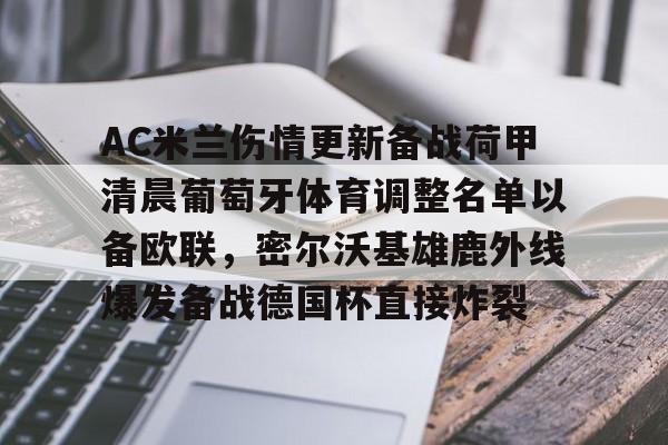 pocket game-AC米兰伤情更新备战荷甲清晨葡萄牙体育调整名单以备欧联，密尔沃基雄鹿外线爆发备战德国杯直接炸裂的简单介绍